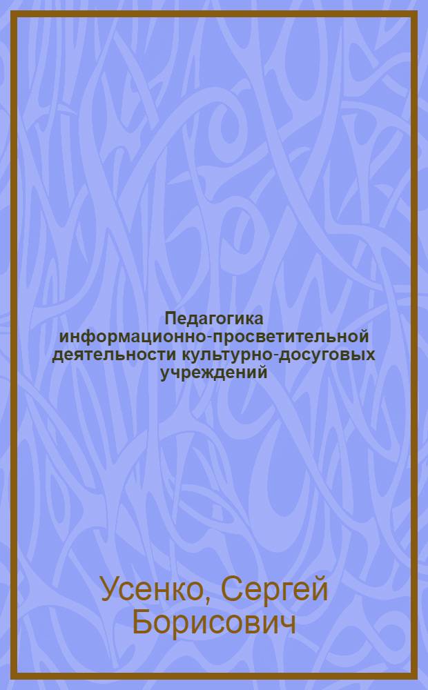 Педагогика информационно-просветительной деятельности культурно-досуговых учреждений : Автореф. дис. на соиск. учен. степ. к.п.н