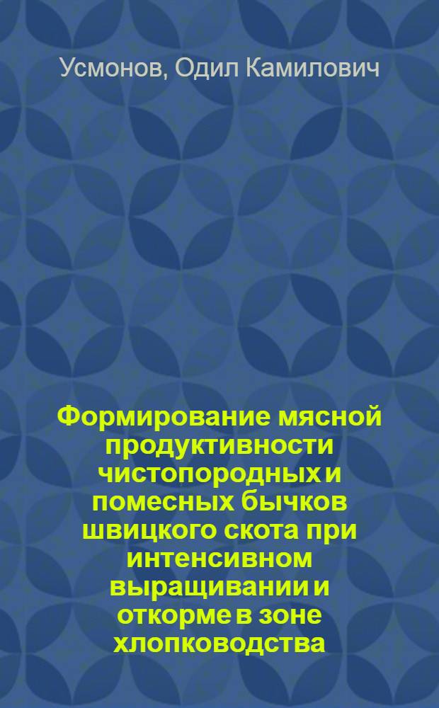 Формирование мясной продуктивности чистопородных и помесных бычков швицкого скота при интенсивном выращивании и откорме в зоне хлопководства : Автореф. дис. на соиск. учен. степ. к.с.-х.н