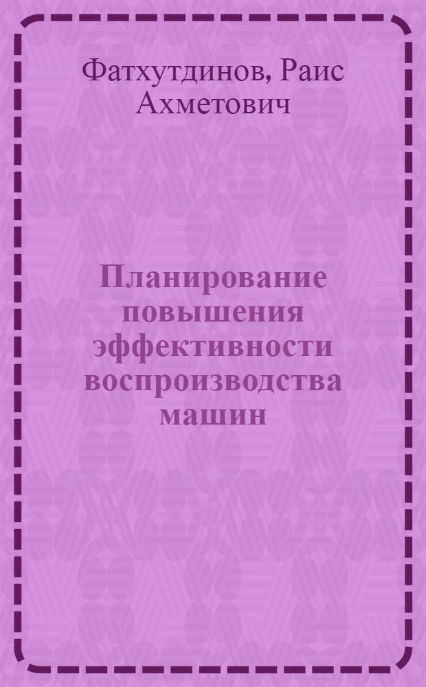 Планирование повышения эффективности воспроизводства машин : Автореф. дис. на соиск. учен. степ. д.э.н