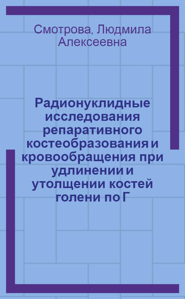 Радионуклидные исследования репаративного костеобразования и кровообращения при удлинении и утолщении костей голени по Г.А.Илизарову : Автореф. дис. на соиск. учен. степ. к.б.н