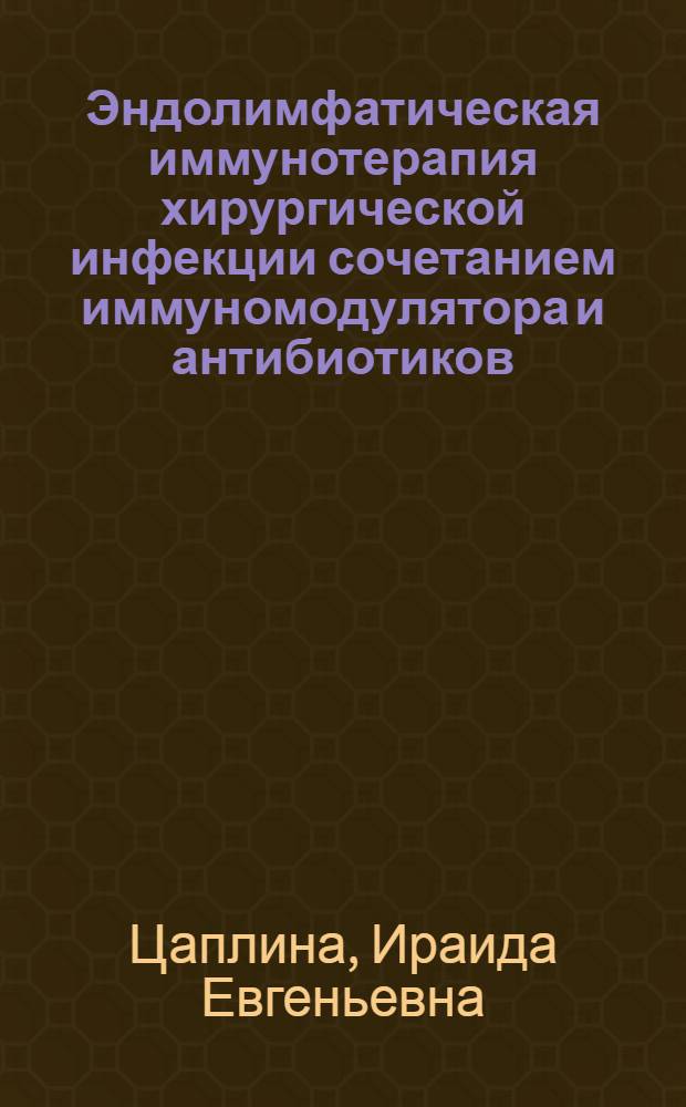 Эндолимфатическая иммунотерапия хирургической инфекции сочетанием иммуномодулятора и антибиотиков : Автореф. дис. на соиск. учен. степ. к.м.н