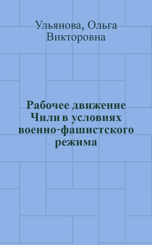 Рабочее движение Чили в условиях военно-фашистского режима(конец 70-х-первая половина 80-х годов) : Автореф. дис. на соиск. учен. степ. к.ист.н