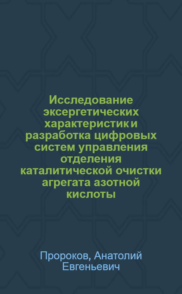 Исследование эксергетических характеристик и разработка цифровых систем управления отделения каталитической очистки агрегата азотной кислоты : Автореф. дис. на соиск. учен. степ. к.т.н