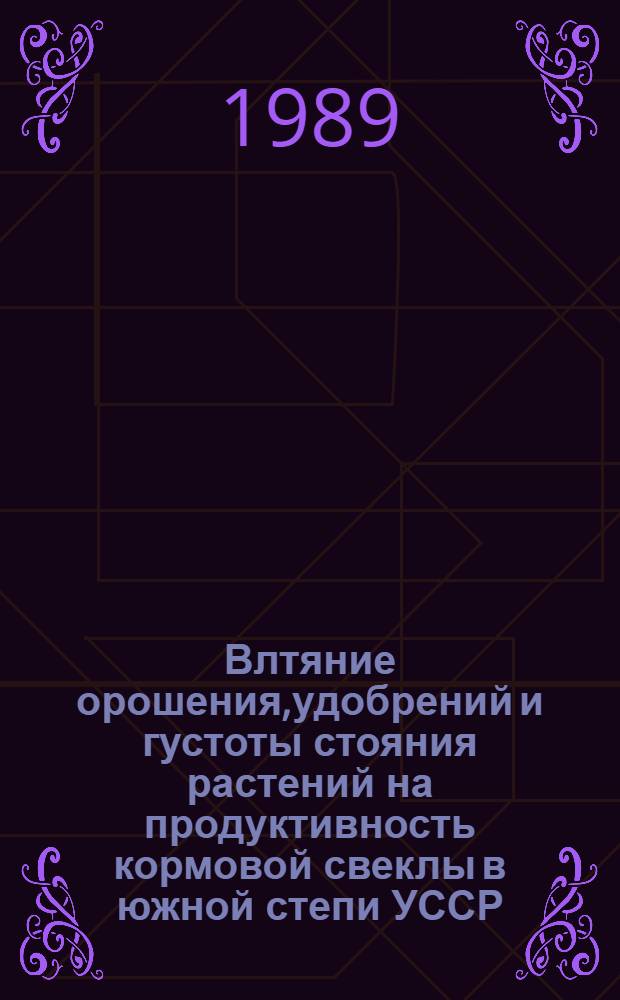 Влтяние орошения,удобрений и густоты стояния растений на продуктивность кормовой свеклы в южной степи УССР : Автореф. дис. на соиск. учен. степ. к.с.-х.н