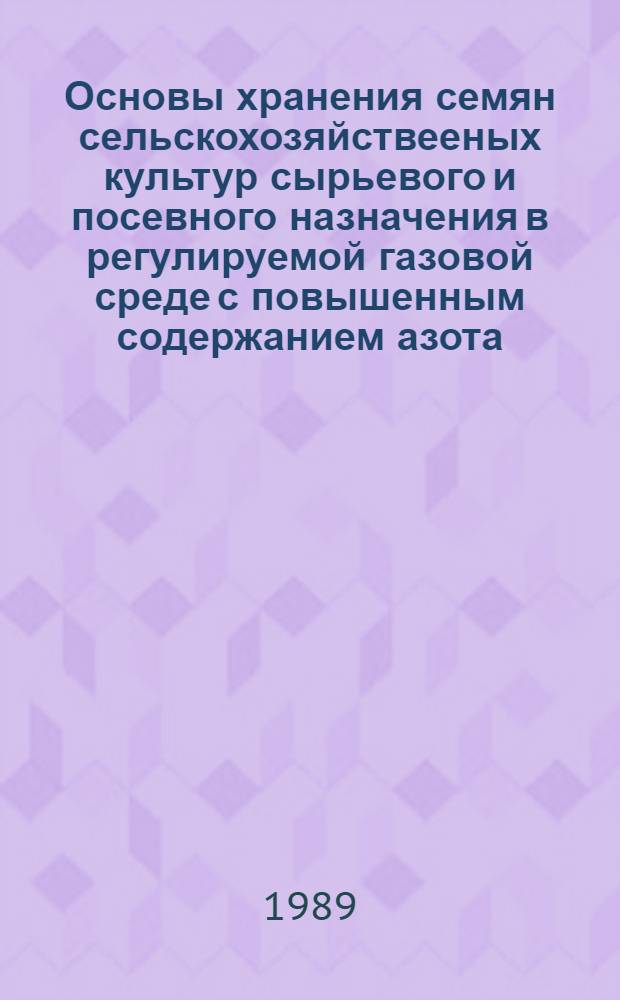 Основы хранения семян сельскохозяйствееных культур сырьевого и посевного назначения в регулируемой газовой среде с повышенным содержанием азота : Автореф. дис. на соиск. учен. степ. д.т.н