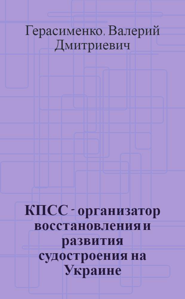 КПСС - организатор восстановления и развития судостроения на Украине (1946-1961гг.) : Автореф. дис. на соиск. учен. степ. к.ист.н
