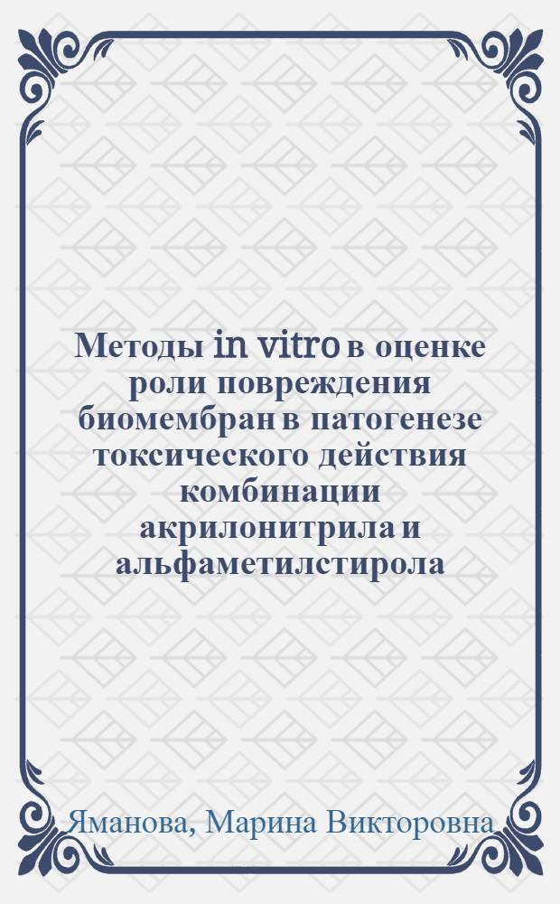 Методы in vitro в оценке роли повреждения биомембран в патогенезе токсического действия комбинации акрилонитрила и альфаметилстирола : Автореф. дис. на соиск. учен. степ. к.м.н