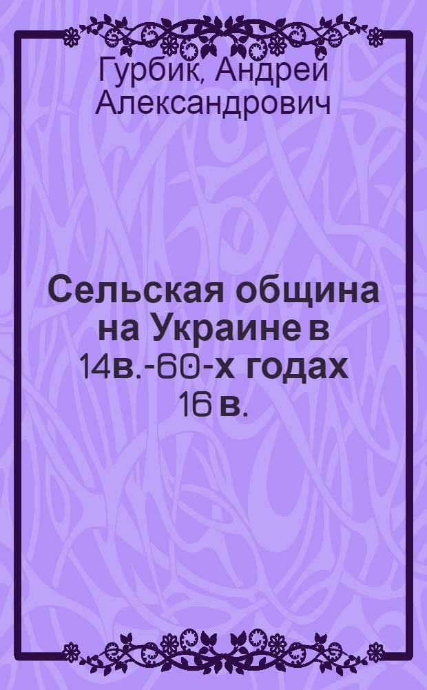 Сельская община на Украине в 14в.-60-х годах 16 в./социально-экономический и правовой аспекты проблемы/ : Автореф. дис. на соиск. учен. степ. к.ист.н