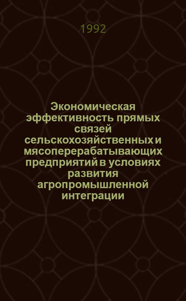 Экономическая эффективность прямых связей сельскохозяйственных и мясоперерабатывающих предприятий в условиях развития агропромышленной интеграции (на прим.с.-х. и мясоперерабатывающ. предприятий Юго-Востока Казахстана) : Автореф. дис. на соиск. учен. степ. к.э.н