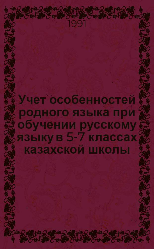 Учет особенностей родного языка при обучении русскому языку в 5-7 классах казахской школы (на материале глагольных категорий и форм) : Автореф. дис. на соиск. учен. степ. к.п.н