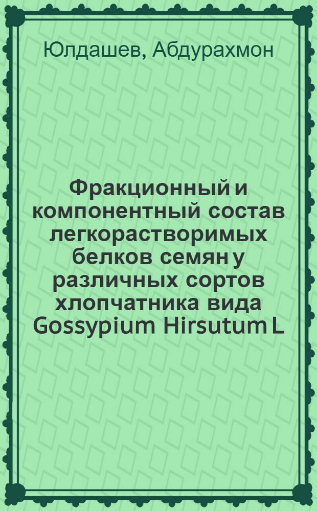 Фракционный и компонентный состав легкорастворимых белков семян у различных сортов хлопчатника вида Gossypium Hirsutum L : Автореф. дис. на соиск. учен. степ. к.б.н