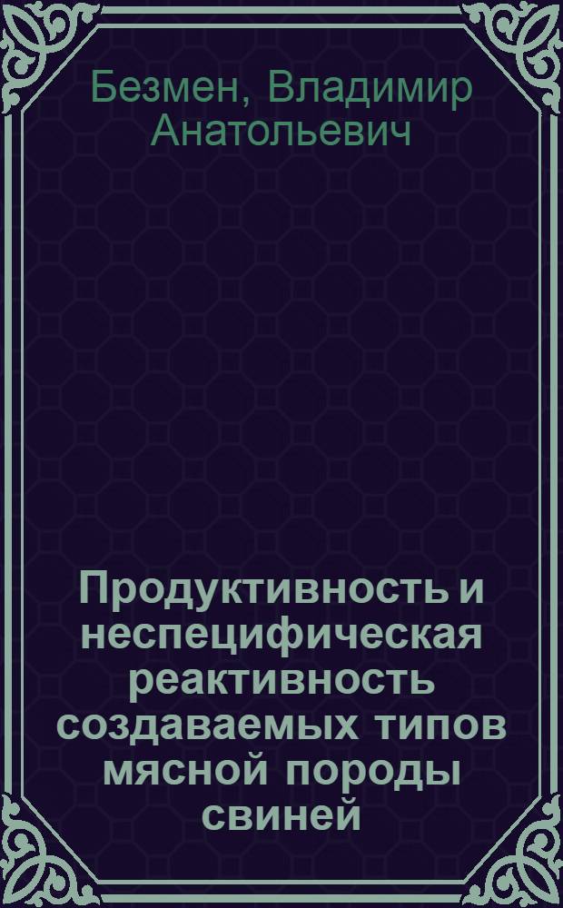 Продуктивность и неспецифическая реактивность создаваемых типов мясной породы свиней : Автореф. дис. на соиск. учен. степ. к.с.-х.н