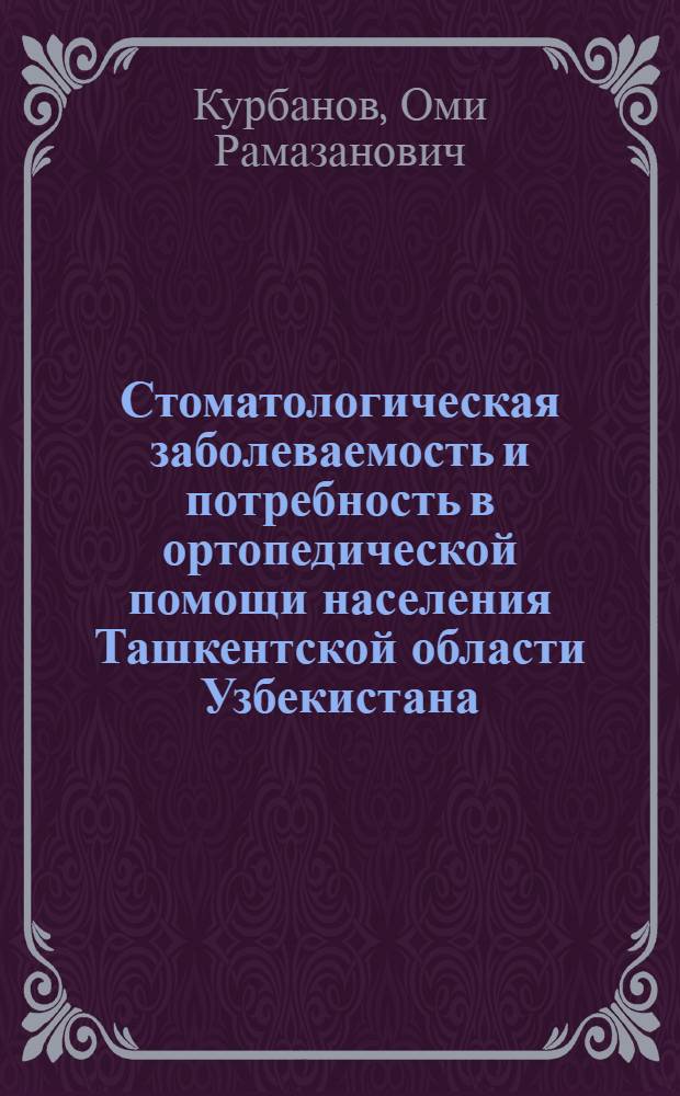 Стоматологическая заболеваемость и потребность в ортопедической помощи населения Ташкентской области Узбекистана : Автореф. дис. на соиск. учен. степ. к.м.н