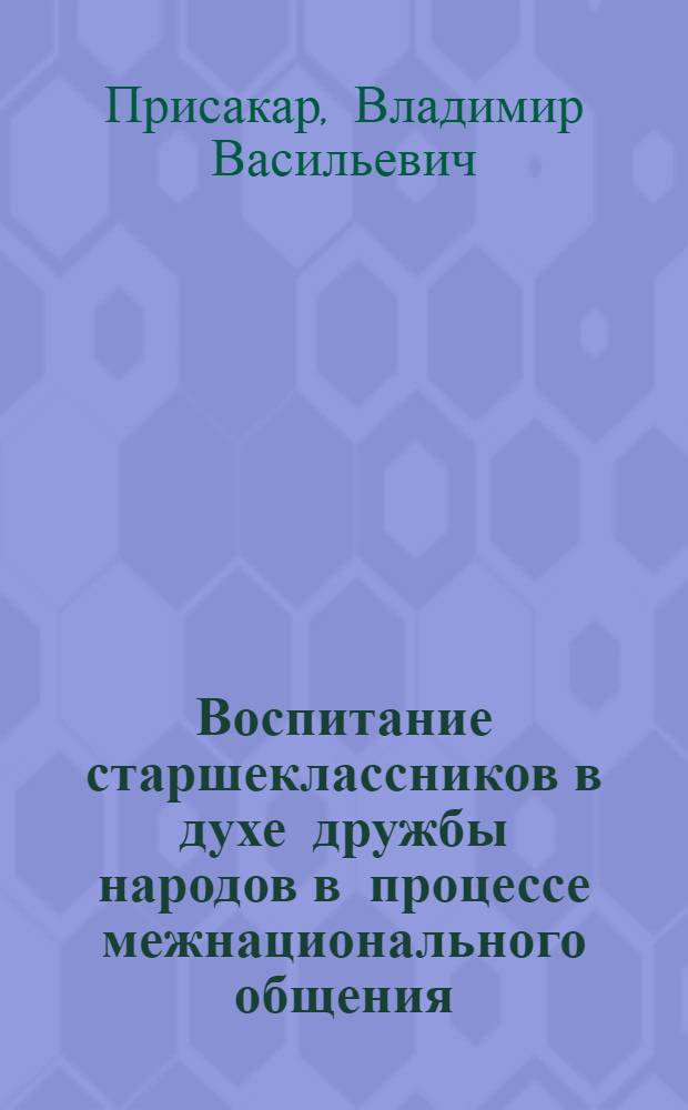 Воспитание старшеклассников в духе дружбы народов в процессе межнационального общения (с учетом этнических особенностей Украины) : Автореф. дис. на соиск. учен. степ. к.п.н