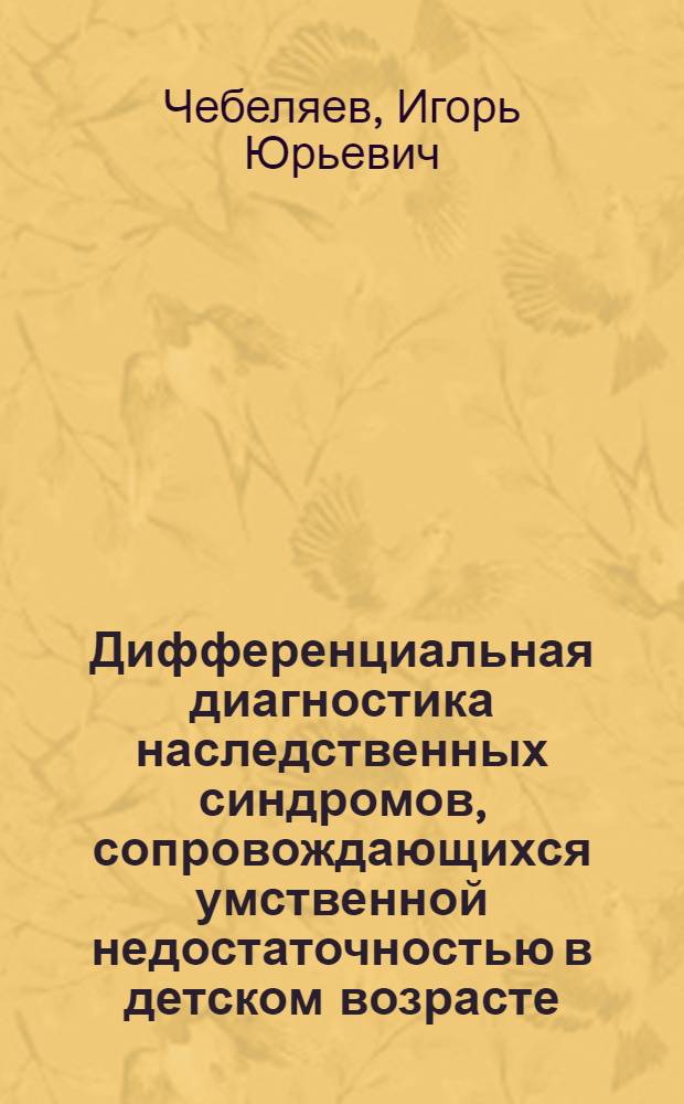 Дифференциальная диагностика наследственных синдромов, сопровождающихся умственной недостаточностью в детском возрасте, на основе компьютерной технологии : Автореф. дис. на соиск. учен. степ. к.м.н