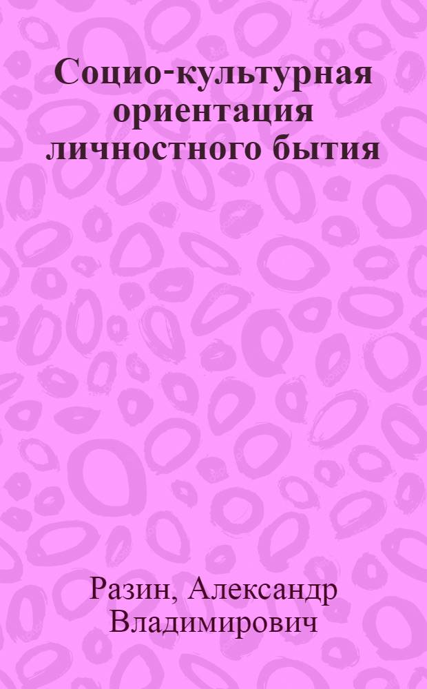 Социо-культурная ориентация личностного бытия : Автореф. дис. на соиск. учен. степ. д.филос.н