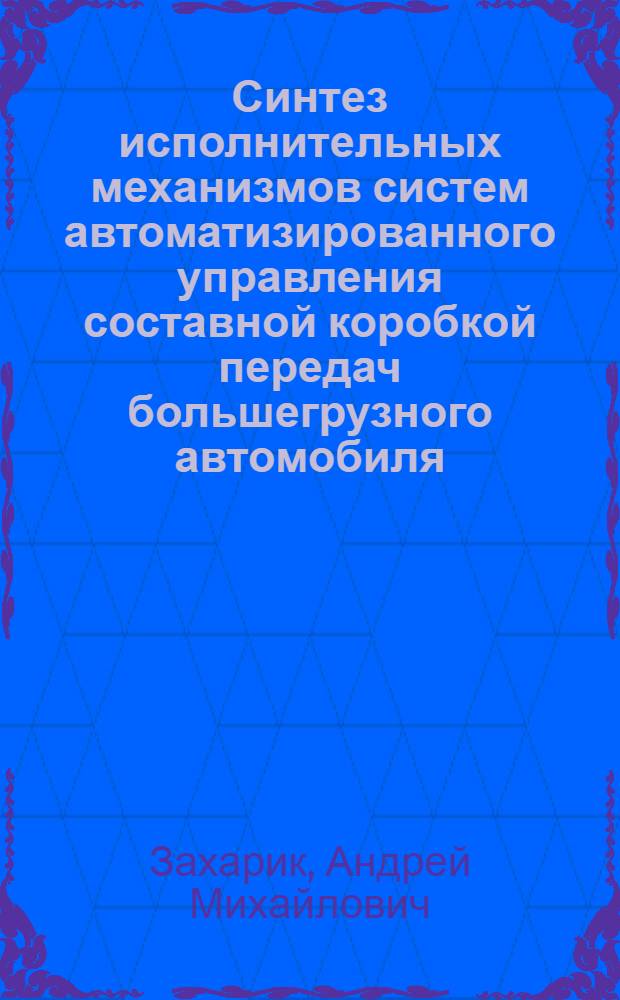 Синтез исполнительных механизмов систем автоматизированного управления составной коробкой передач большегрузного автомобиля : Автореф. дис. на соиск. учен. степ. к.т.н