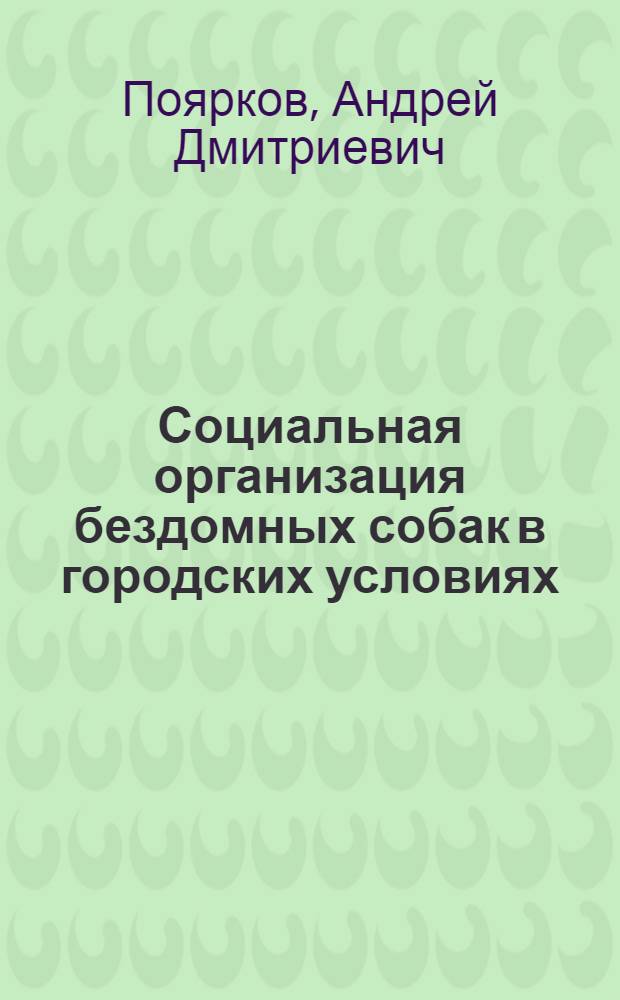 Социальная организация бездомных собак в городских условиях : Автореф. дис. на соиск. учен. степ. к.б.н