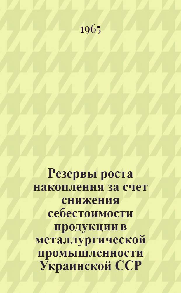 Резервы роста накопления за счет снижения себестоимости продукции в металлургической промышленности Украинской ССР : Автореф. дис. на соиск. учен. степ. к. экон. н