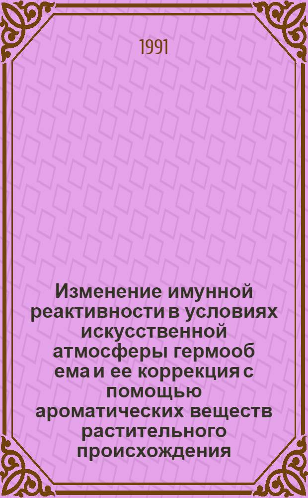 Изменение имунной реактивности в условиях искусственной атмосферы гермооб[ема и ее коррекция с помощью ароматических веществ растительного происхождения : Автореф. дис. на соиск. учен. степ. к.б.н