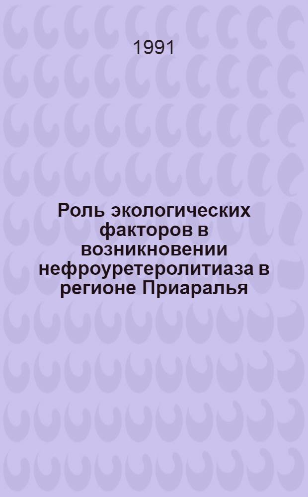 Роль экологических факторов в возникновении нефроуретеролитиаза в регионе Приаралья : Автореф. дис. на соиск. учен. степ. к.м.н