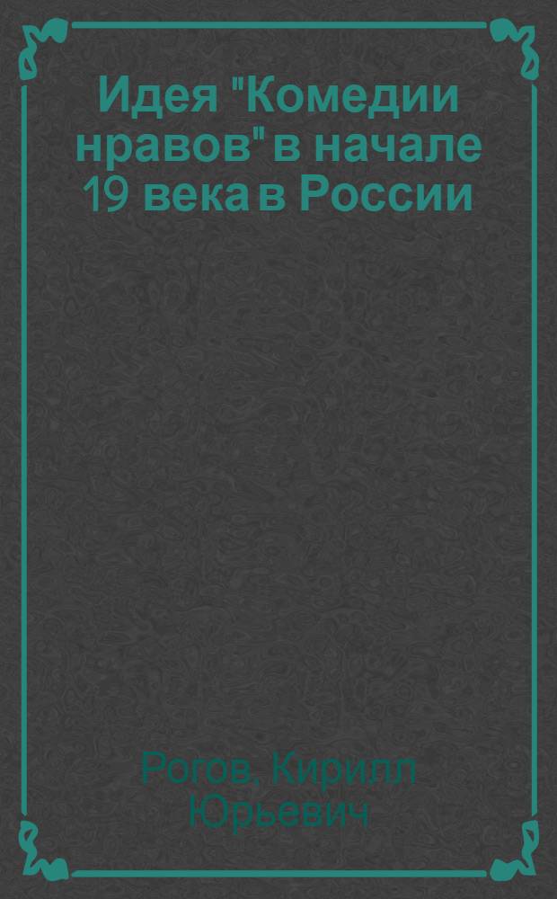 Идея "Комедии нравов" в начале 19 века в России : Автореф. дис. на соиск. учен. степ. к.филол.н