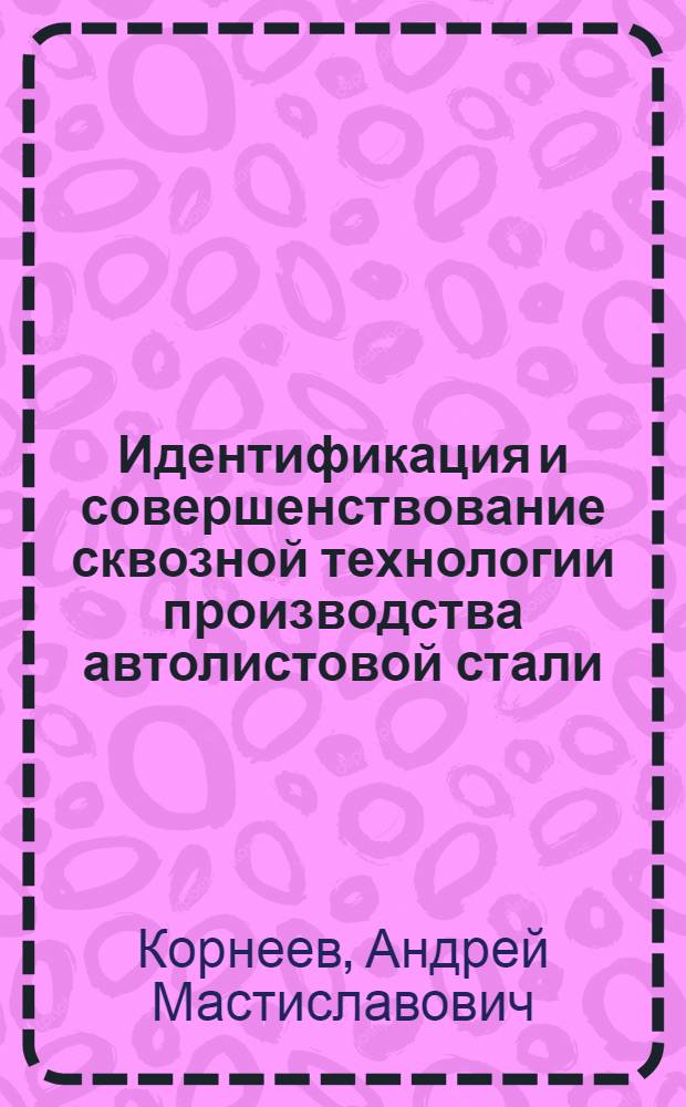 Идентификация и совершенствование сквозной технологии производства автолистовой стали : Автореф. дис. на соиск. учен. степ. к.т.н