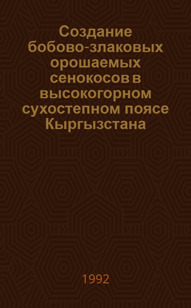 Создание бобово-злаковых орошаемых сенокосов в высокогорном сухостепном поясе Кыргызстана : Автореф. дис. на соиск. учен. степ. к.с.-х.н