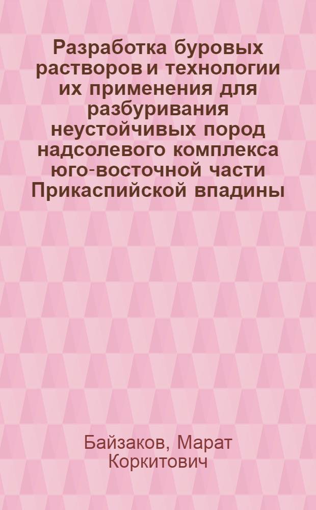 Разработка буровых растворов и технологии их применения для разбуривания неустойчивых пород надсолевого комплекса юго-восточной части Прикаспийской впадины : Автореф. дис. на соиск. учен. степ. к.т.н