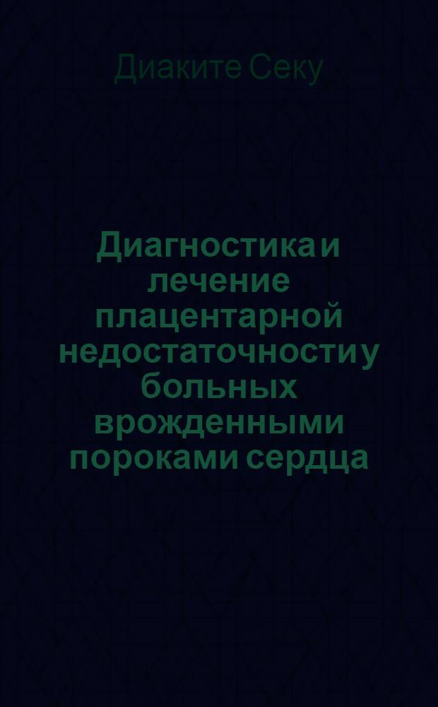 Диагностика и лечение плацентарной недостаточности у больных врожденными пороками сердца : Автореф. дис. на соиск. учен. степ. к.м.н