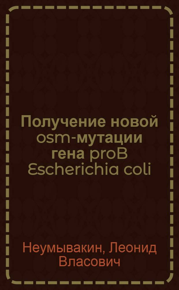 Получение новой osm-мутации гена proB Escherichia coli: клонирование, характеристика и использование гена proB osm : Автореф. дис. на соиск. учен. степ. к.б.н