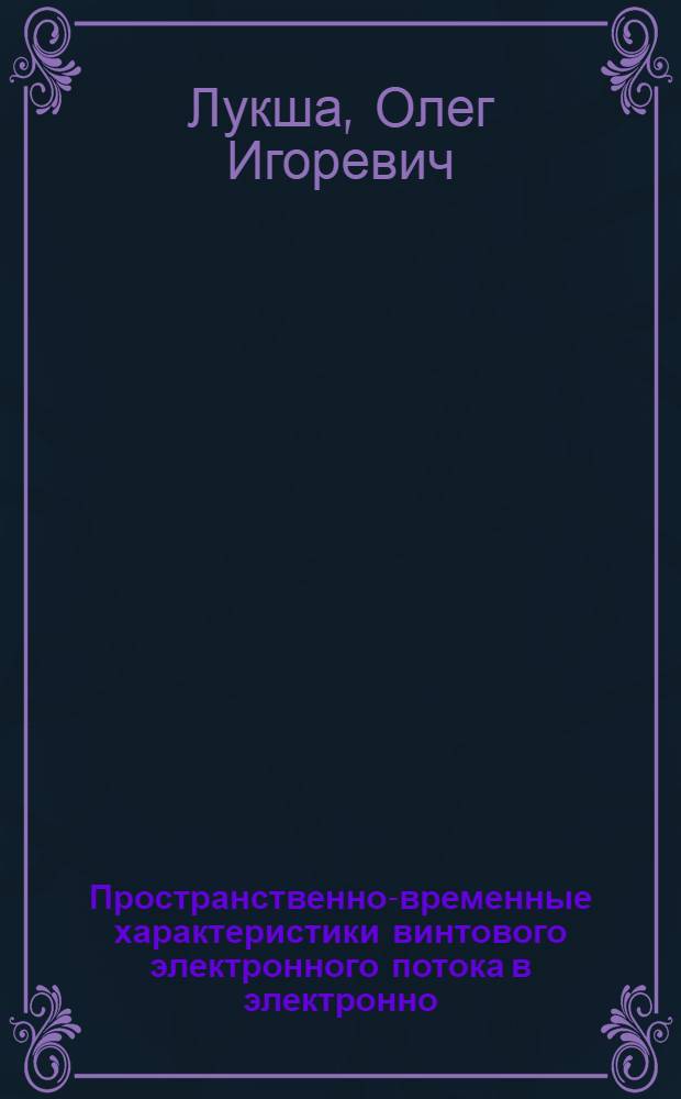 Пространственно-временные характеристики винтового электронного потока в электронно - оптической системе гиротронного типа : Автореф. дис. на соиск. учен. степ. к.ф.-м.н
