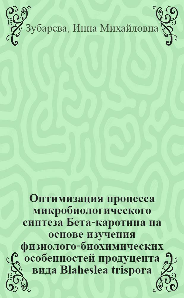 Оптимизация процесса микробиологического синтеза Бета-каротина на основе изучения физиолого-биохимических особенностей продуцента вида Blaheslea trispora : Автореф. дис. на соиск. учен. степ. к.т.н
