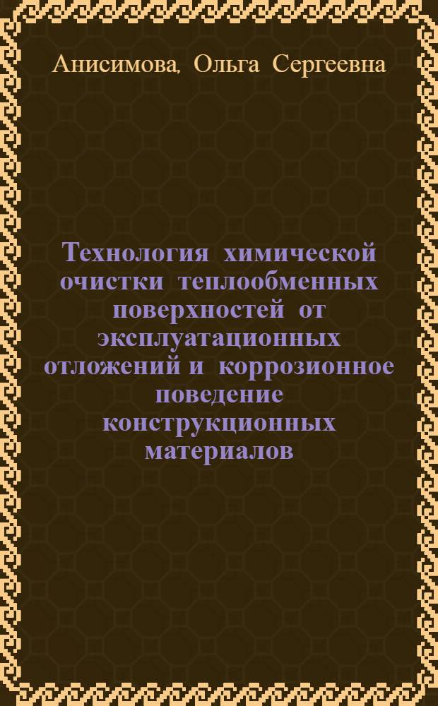 Технология химической очистки теплообменных поверхностей от эксплуатационных отложений и коррозионное поведение конструкционных материалов : Автореф. дис. на соиск. учен. степ. к.т.н
