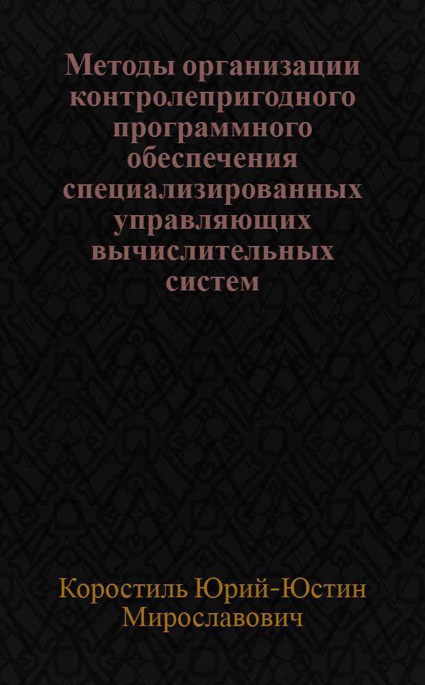 Методы организации контролепригодного программного обеспечения специализированных управляющих вычислительных систем : Автореф. дис. на соиск. учен. степ. д.т.н