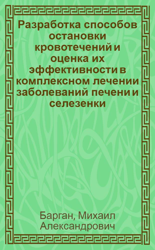 Разработка способов остановки кровотечений и оценка их эффективности в комплексном лечении заболеваний печени и селезенки : Автореф. дис. на соиск. учен. степ. д.м.н