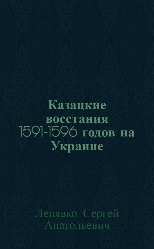 Казацкие восстания 1591-1596 годов на Украине : Автореф. дис. на соиск. учен. степ. к.ист.н