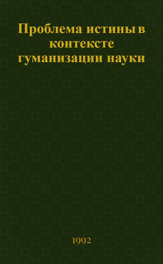 Проблема истины в контексте гуманизации науки : Автореф. дис. на соиск. учен. степ. к.филос.н