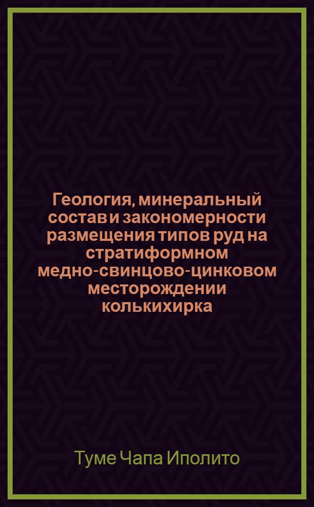 Геология, минеральный состав и закономерности размещения типов руд на стратиформном медно-свинцово-цинковом месторождении колькихирка (Перу) : Автореф. дис. на соиск. учен. степ. к.г.-м.н