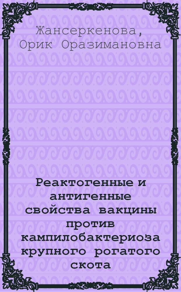 Реактогенные и антигенные свойства вакцины против кампилобактериоза крупного рогатого скота , приготовленной с различными адьювантами : Автореф. дис. на соиск. учен. степ. к.вет.н