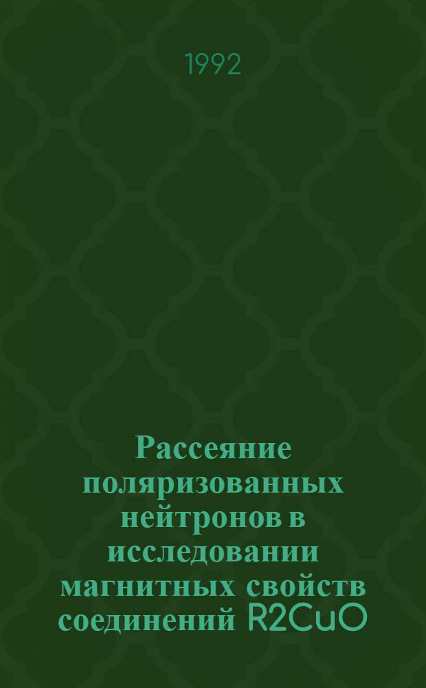 Рассеяние поляризованных нейтронов в исследовании магнитных свойств соединений R2CuO (R=La,Sr,Nd,Ce,Eu,Sm,Gd) : Автореф. дис. на соиск. учен. степ. к.ф.-м.н