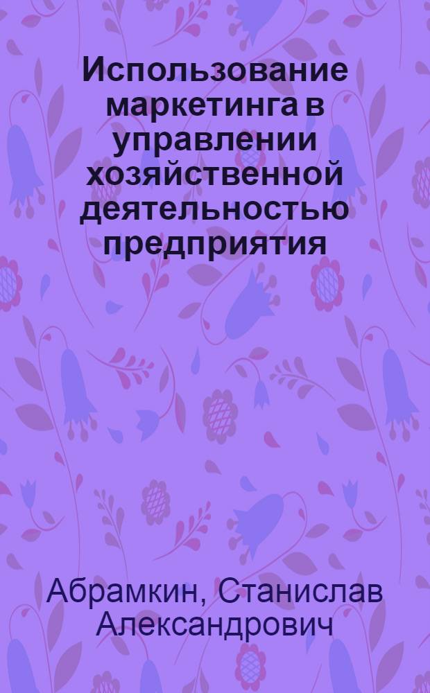 Использование маркетинга в управлении хозяйственной деятельностью предприятия (на прим.производства и сбыта товаров бытовой химии и продуктов органического синтеза) : Автореф. дис. на соиск. учен. степ. к.э.н
