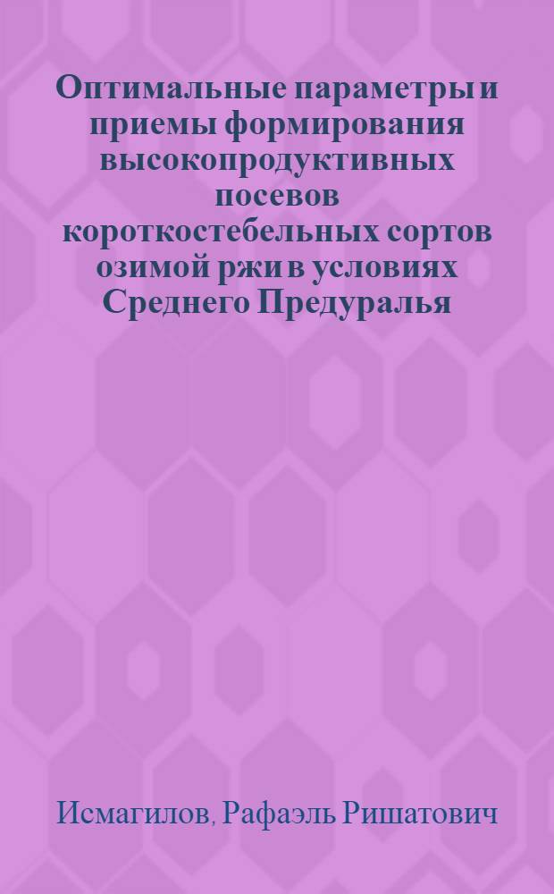 Оптимальные параметры и приемы формирования высокопродуктивных посевов короткостебельных сортов озимой ржи в условиях Среднего Предуралья : Автореф. дис. на соиск. учен. степ. д.с.-х.н
