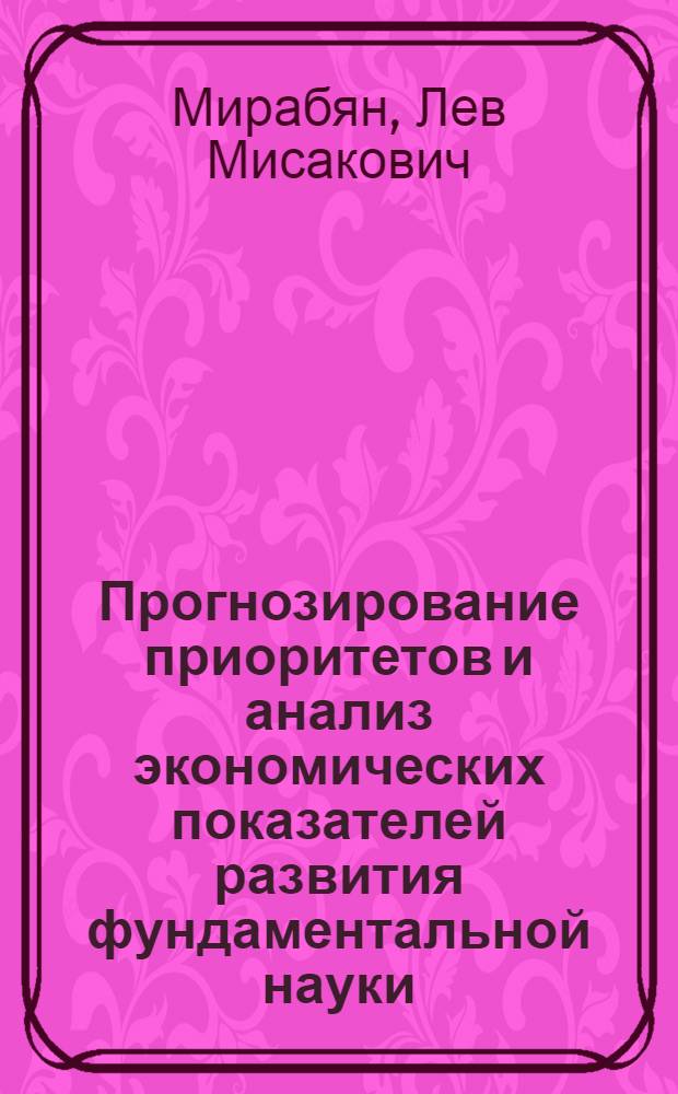 Прогнозирование приоритетов и анализ экономических показателей развития фундаментальной науки : Автореф. дис. на соиск. учен. степ. к.э.н