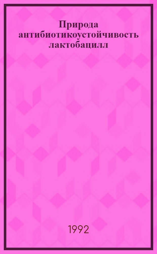 Природа антибиотикоустойчивость лактобацилл : Автореф. дис. на соиск. учен. степ. к.б.н