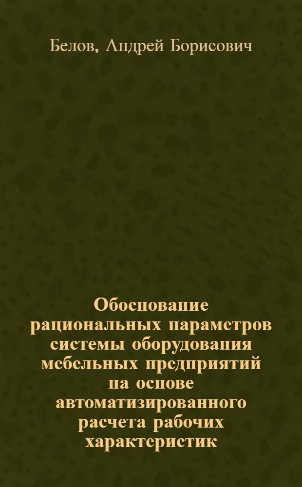 Обоснование рациональных параметров системы оборудования мебельных предприятий на основе автоматизированного расчета рабочих характеристик : Автореф. дис. на соиск. учен. степ. к.т.н