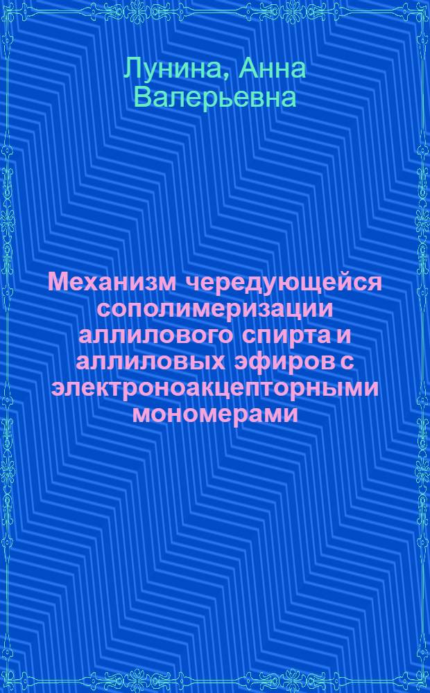 Механизм чередующейся сополимеризации аллилового спирта и аллиловых эфиров с электроноакцепторными мономерами : Автореф. дис. на соиск. учен. степ. к.х.н