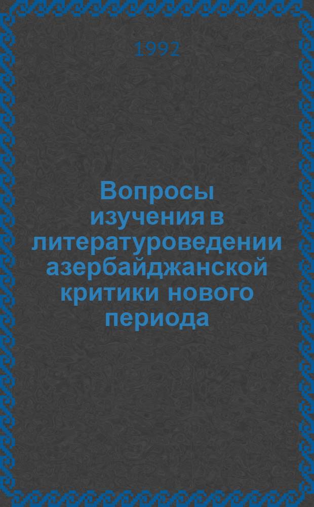 Вопросы изучения в литературоведении азербайджанской критики нового периода (1800-1920-х годов) : Автореф. дис. на соиск. учен. степ. к.филол.н