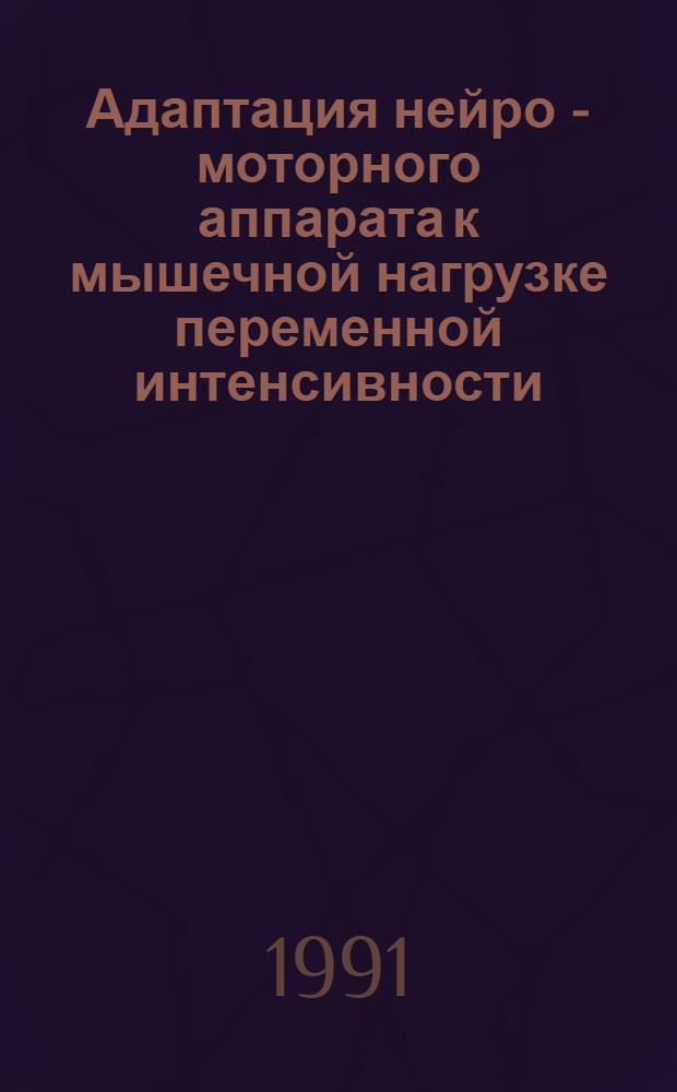 Адаптация нейро - моторного аппарата к мышечной нагрузке переменной интенсивности : Автореф. дис. на соиск. учен. степ. к.б.н