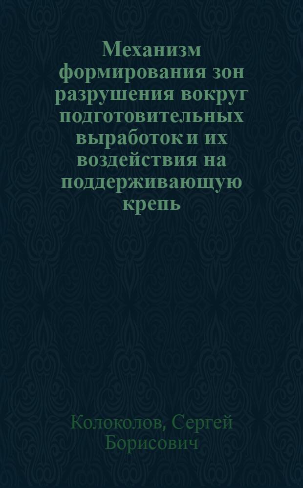 Механизм формирования зон разрушения вокруг подготовительных выработок и их воздействия на поддерживающую крепь : Автореф. дис. на соиск. учен. степ. д.т.н